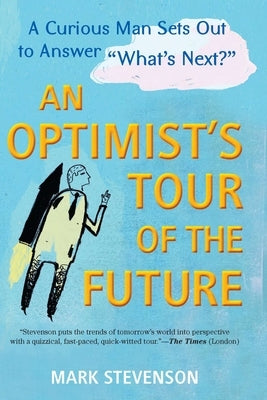 AN Optimist's Tour of the Future: One Curious Man Sets Out to Answer "What's Next?" by Stevenson, Mark