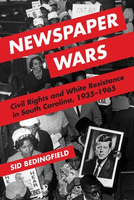 Newspaper Wars: Civil Rights and White Resistance in South Carolina, 1935-1965 by Bedingfield, Sid
