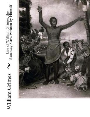 Life of William Grimes, the Runaway Slave. Written by Himself by Grimes, William