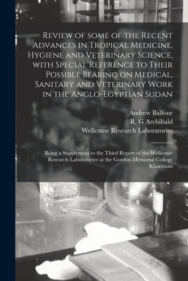 Review of Some of the Recent Advances in Tropical Medicine, Hygiene and Veterinary Science, With Special Reference to Their Possible Bearing on Medica by Balfour, Andrew