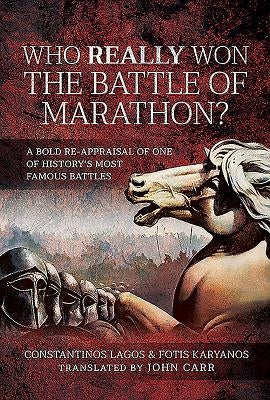 Who Really Won the Battle of Marathon?: A Bold Re-Appraisal of One of History's Most Famous Battles by Lagos, Constantinos