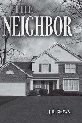 The Neighbor by Brown, J. B.
