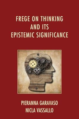 Frege on Thinking and Its Epistemic Significance by Garavaso, Pieranna