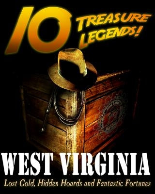 10 Treasure Legends! West Virginia: Lost Gold, Hidden Hoards and Fantastic Fortunes by National Treasure Society