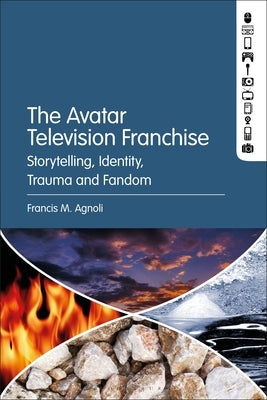 The Avatar Television Franchise: Storytelling, Identity, Trauma, and Fandom by Agnoli, Francis M.