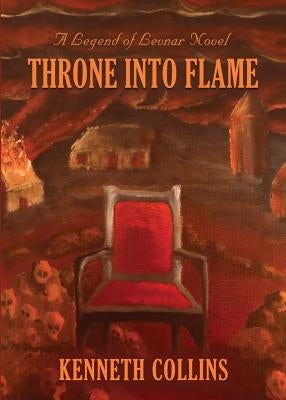 Throne Into Flame: A Legend of Levnar Novel by Collins, Kenneth