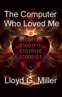 The Computer Who Loved Me by Miller, Lloyd G.