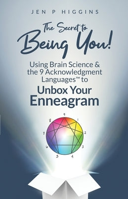 The Secret to Being You!: Using Brain Science and the 9 Acknowledgment Languages(TM) to Unbox Your Enneagram by Higgins, Jen P.