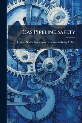 Gas Pipeline Safety: Preliminary Observations on the Implementation of the Integrity Management Program by United States Government Accountability