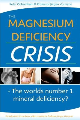 The Magnesium Deficiency Crisis: Is This the Worlds Number One Mineral Deficiency? by Vormann, Juergen