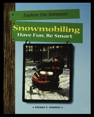 Snowmobiling: Have Fun, Be Smart by Sommers, Michael