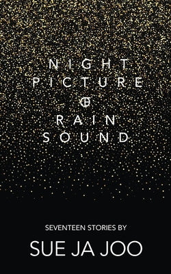 Night Picture of Rain Sound: Seventeen Stories by Joo, Sue Ja