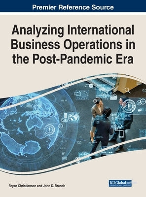 Analyzing International Business Operations in the Post-Pandemic Era by Christiansen, Bryan