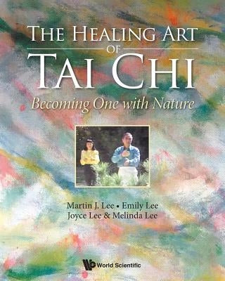 Healing Art of Tai Chi, The: Becoming One with Nature by Lee, Martin J.
