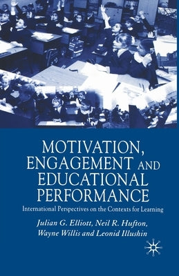 Motivation, Engagement and Educational Performance: International Perspectives on the Contexts for Learning by Elliott, J.