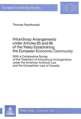 Intra-Group Arrangements Under Articles 85 and 86 of the Treaty Establishing the European Economic Community: With a Comparative Survey of the Treatme by Pawlikowski, Thomas