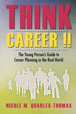 Think Career !!: The Young Person's Guide to Career Planning in the Real World by Quarles-Thomas, Nicole M.