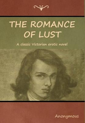 The Romance of Lust: A classic Victorian erotic novel by Anonymous
