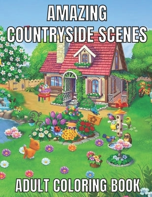 Amazing countryside scenes adult coloring book: An Adult Coloring Book Featuring Amazing 60 Coloring Pages with Beautiful Country Gardens, Cute Farm A by Rita, Emily