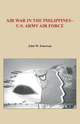 Air War in the Philippines - U.S. Army Air Force by Emerson, John W.