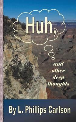 Huh, and other deep thoughts by Carlson, L. Phillips