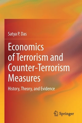 Economics of Terrorism and Counter-Terrorism Measures: History, Theory, and Evidence by Das, Satya P.