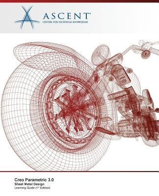 Creo Parametric 3.0: Sheet Metal Design by Ascent -. Center for Technical Knowledge
