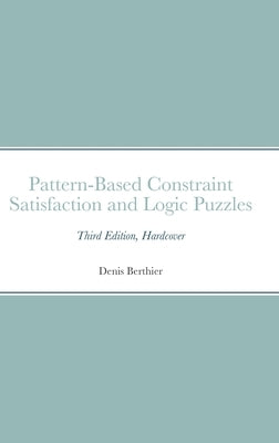 Pattern-Based Constraint Satisfaction and Logic Puzzles: Third Edition, Hardcover by Berthier, Denis