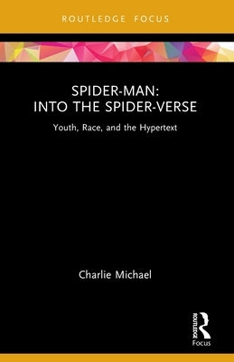 Spider-Man: Into the Spider-Verse: Youth, Race, and the Hypertext by Michael, Charlie