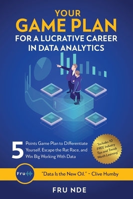 Your Game Plan for a Lucrative Career in Data Analytics: 5 Simple steps to help you differentiate yourself, escape the rat race, and win big working w by Nde, Fru