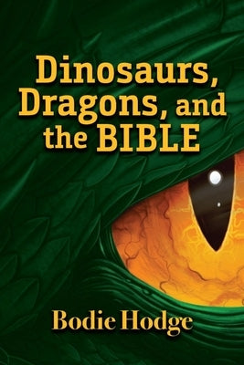 Dinosaurs, Dragons, and the Bible by Hodge, Bodie