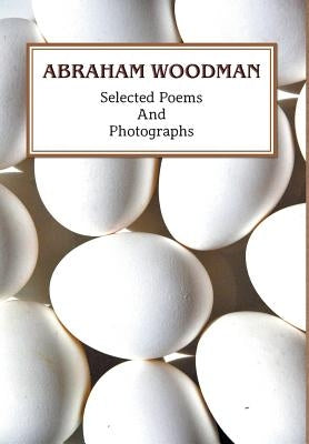 Selected Poems and Photographs by Woodman, Abraham
