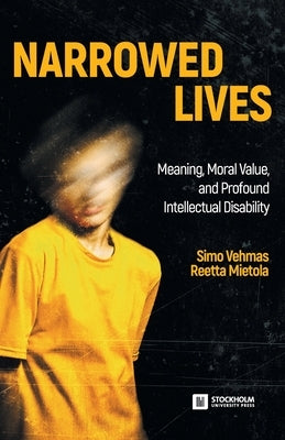 Narrowed Lives: Meaning, Moral Value, and Profound Intellectual Disability by Vehmas, Simo