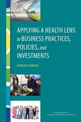 Applying a Health Lens to Business Practices, Policies, and Investments: Workshop Summary by National Academies of Sciences Engineeri