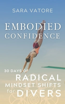 Embodied Confidence: 30 Days of Radical Mindset Shifts for Divers by Vatore, Sara