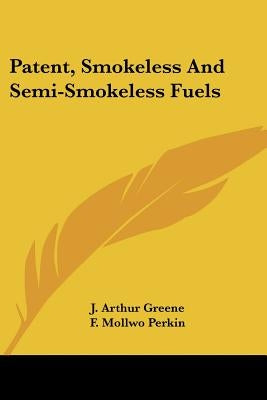 Patent, Smokeless And Semi-Smokeless Fuels by Greene, J. Arthur