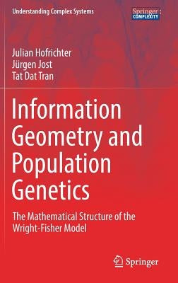 Information Geometry and Population Genetics: The Mathematical Structure of the Wright-Fisher Model by Hofrichter, Julian