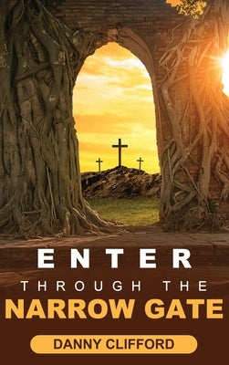 Enter Through The Narrow Gate: It's All or Nothing by Clifford, Danny