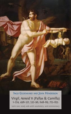 Virgil, Aeneid 11 (Pallas & Camilla), 1-224, 498-521, 532-96, 648-89, 725-835: Latin Text, Study Aids with Vocabulary, and Commentary by Gildenhard, Ingo