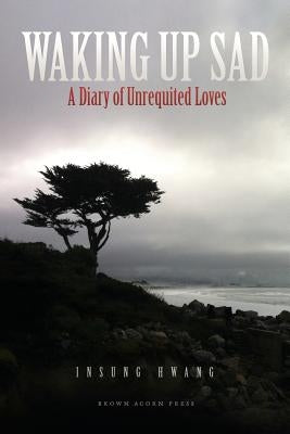 Waking Up Sad: A Diary of Unrequited Loves by Hwang, Insung