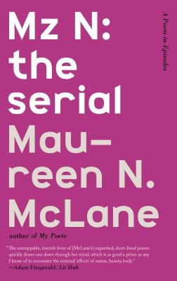 Mz N: The Serial: A Poem-In-Episodes by McLane, Maureen N.