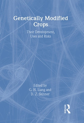 Genetically Modified Crops: Their Development, Uses, and Risks by Liang, G. H.