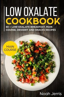 Low Oxalate Cookbook: Main Course by Jerris, Noah