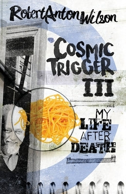 Cosmic Trigger III: My Life After Death by Wilson, Robert Anton