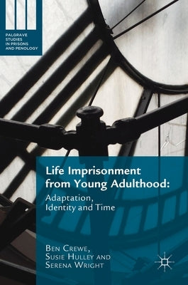 Life Imprisonment from Young Adulthood: Adaptation, Identity and Time by Crewe, Ben