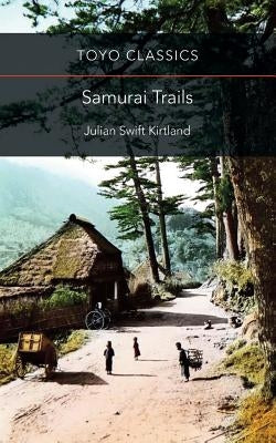 Samurai Trails: Wanderings on the Japanese High Road by Kirtland, Lucian Swift