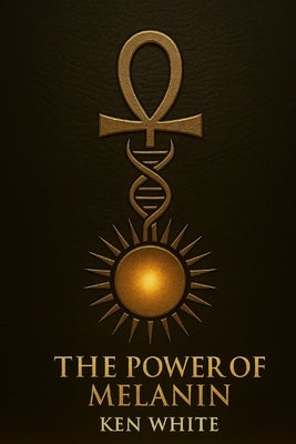 The Power of Melanin by White, Ken