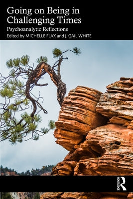 Going on Being in Challenging Times: Psychoanalytic Reflections by Flax, Michelle