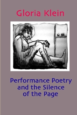 Performance Poetry and the Silence of the Page by Klein, Gloria