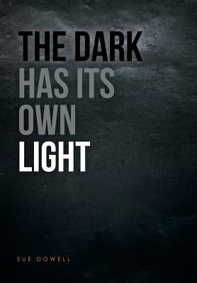 The Dark Has Its Own Light by Dowell, Sue